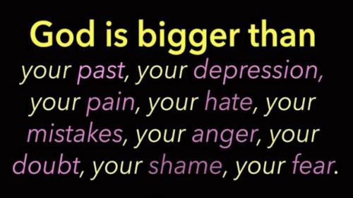 God is Bigger Than Your Past Depression Pain Hate Mistakes Anger Doubt Shame Fear