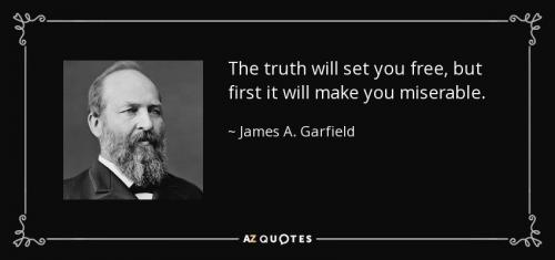 quote-the-truth-will-set-you-free-but-first-it-will-make-you-miserable-james-a-garfield-10-65-61