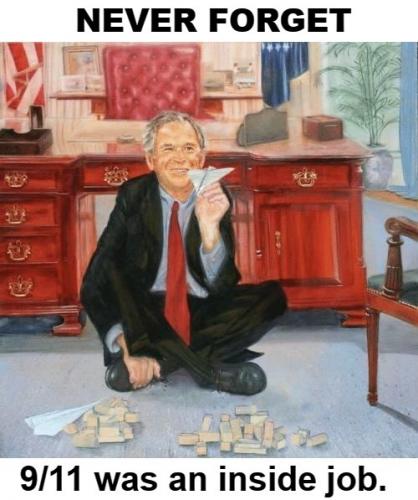 Never forget 9-11 was an inside job Bush
