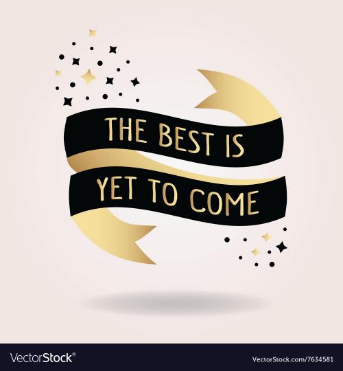 black-and-golden-the-best-is-yet-to-come-message-vector-7634581