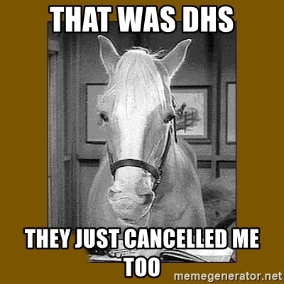 that-was-dhs-they-just-cancelled-me-too