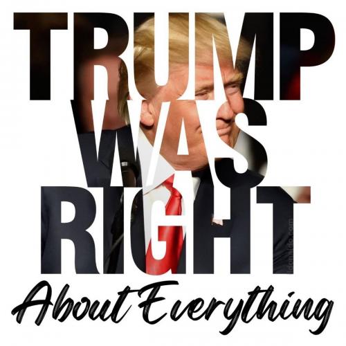 TRUMP WAS RIGHT ON EVERYTHING