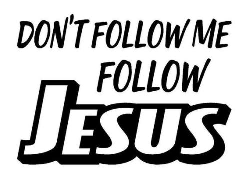 dont follow me follow jesus