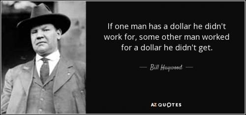 quote-if-one-man-has-a-dollar-he-didn-t-work-for-some-other-man-worked-for-a-dollar-he-didn-bill-haywood-71-71-07