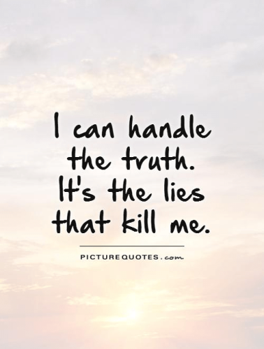 i-can-handle-the-truth-its-the-lies-that-kill-me-quote-1