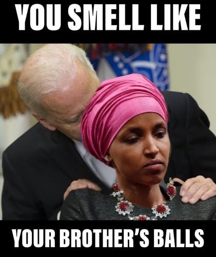 You smell like your brothers balls Biden Ilhan Omar
