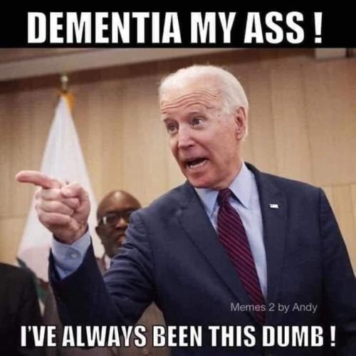 Dementia Joe has always been this stupid