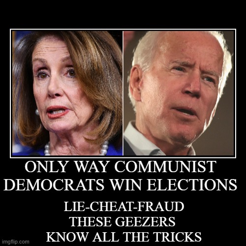 GEEZERSKNOWHOWTOCHEATLIEFRAUDHELLYEATHEIRDEMOCRATS