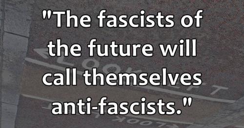 fascists of the future will call themselves anti-fascists_