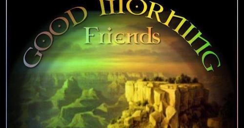 Good morning friesnds may you walk in peace and harmony with all