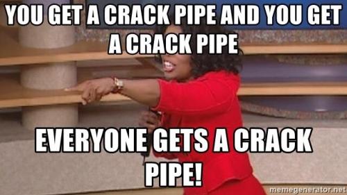 you-get-a-crack-pipe-and-you-get-a-crack-pipe-everyone-gets-a-crack-pipe