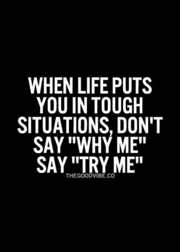 When Life puts you in tough situations