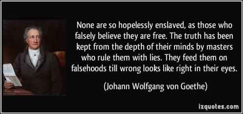 1113633449-quote-none-are-so-hopelessly-enslaved-as-those-who-falsely-believe-they-are-free-the-truth-has-been-johann-wolfgang-von-goethe-343332