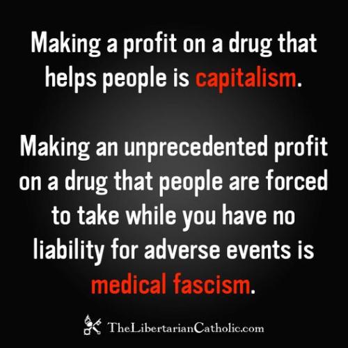 DrugHelpPeopleProfitCapitalismUnprecedentedPeopleForceNoLiabliliityMedicalFascism