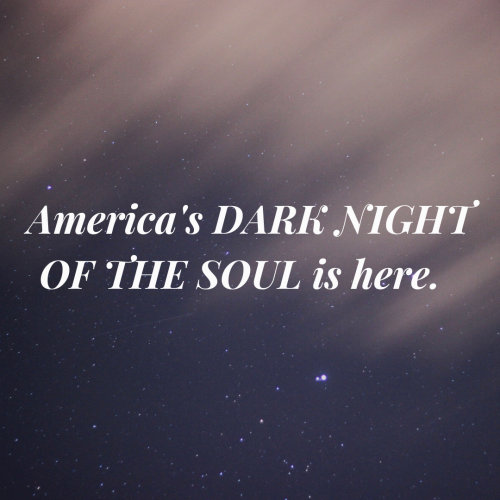 America's DARK NIGHT OF THE SOUL is here. (3)