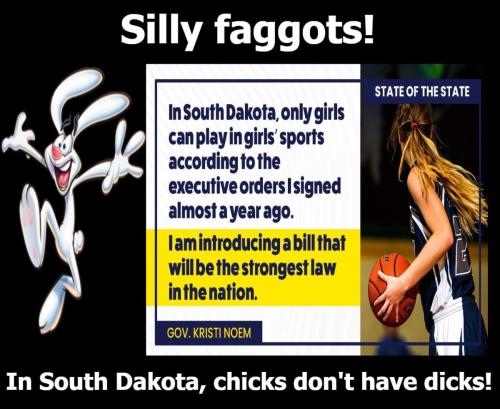 Silly faggots in South Dakota chicks dont have dicks