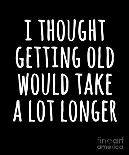 I thought getting old