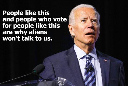 Why aliens wont talk to us joe biden supporters