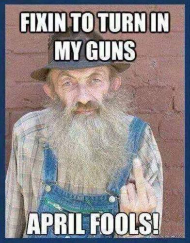April Fools Day - Fixin' to turn in my guns
