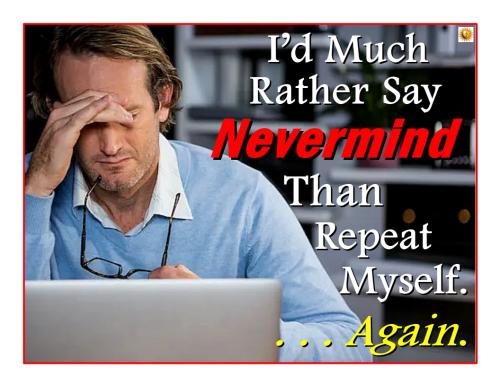 I’d Much Rather Say“Nevermind”Than repeat myself  1