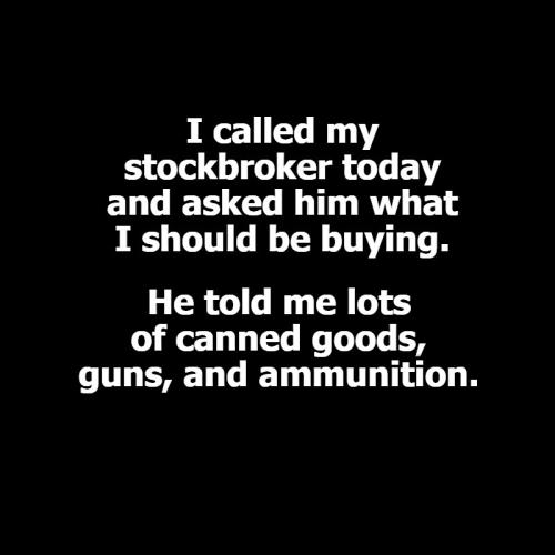 I called my stockbroker today and asked him what I should be buying