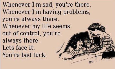 Funny - You're always there - Bad luck