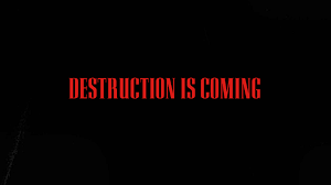 Destruction is coming