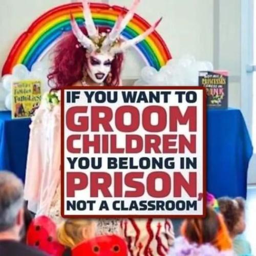 if you want to groom children you need to be in prison not schools