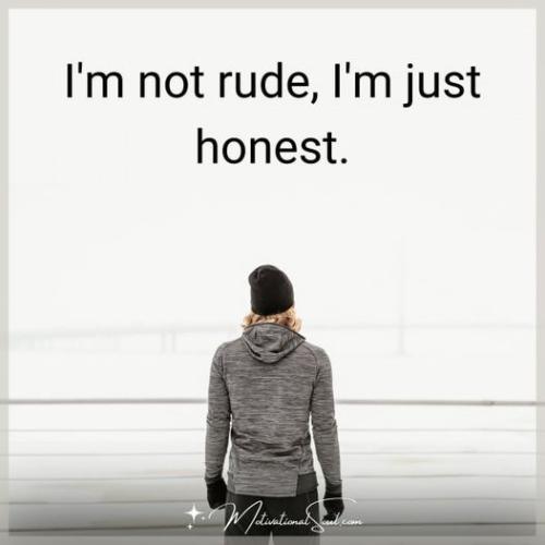 im not rude im just honest
