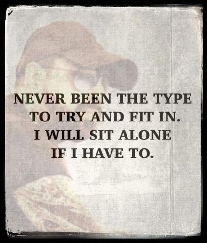 never been the type to try and fit in