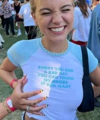 sorry you had A bad day you can touch my boobs if you want