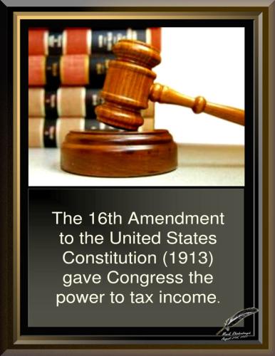 16th Amendment ~1913~ Power to Tax Income