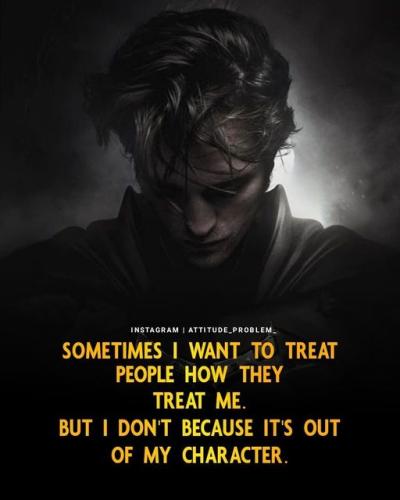 sometimes i want to treat people how they treat me