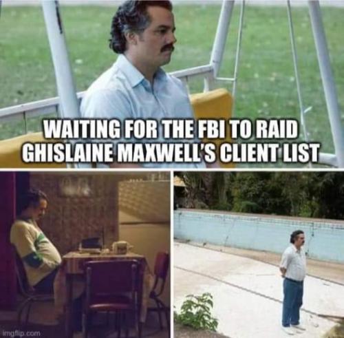 waiting for thr fbi to raid maxwells client list
