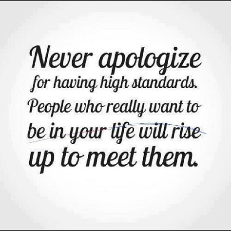 never apologize for having high standards