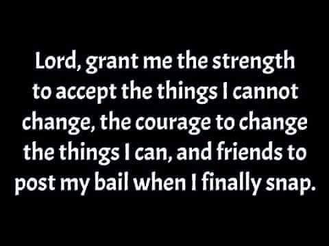 Lord - Grant me strength... before I snap