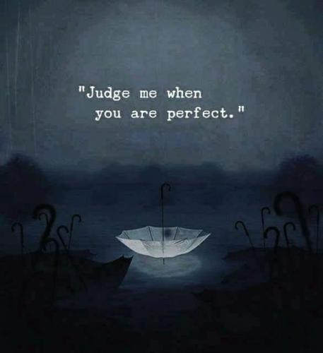 Judge me - When you are perfect