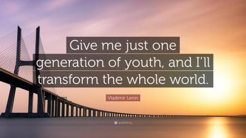 6369711-Vladimir-Lenin-Quote-Give-me-just-one-generation-of-youth-and-I-ll