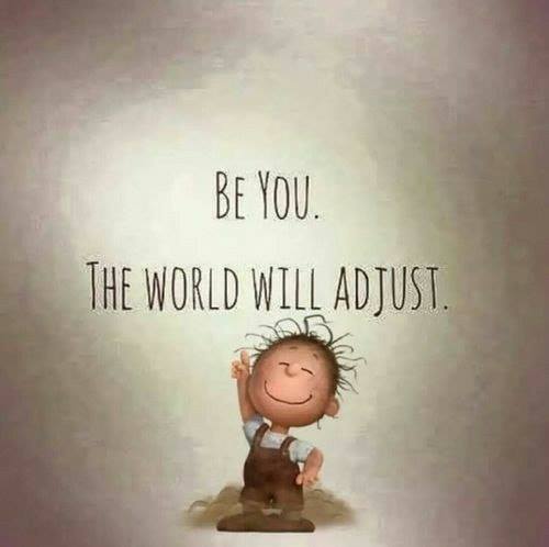 Be yourself - The world will adjust