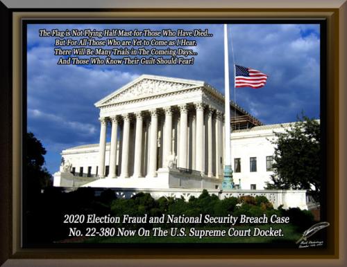 2020 Election Fraud and National Security Breach Case No. 22-380 now onTthe U.S. Supreme Court Docket