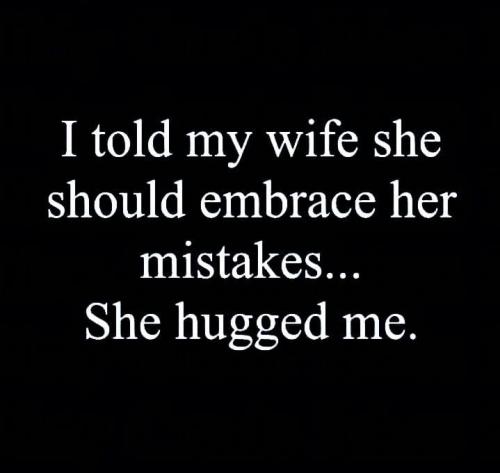 Embrace your mistakes - Hug your husband