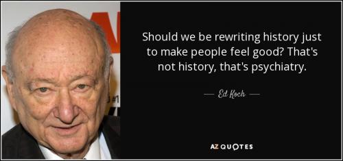 quote-should-we-be-rewriting-history-just-to-make-people-feel-good-that-s-not-history-that-ed-koch-141-24-66