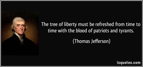 the-tree-of-liberty-must-be-refreshed-from-time-to-time-with-the-blood-of-patriots-and-tyrants-thomas-jefferson
