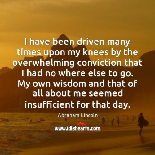 ABE LINCOLN i-have-been-driven-many-times-upon-my-knees-by-the-overwhelming