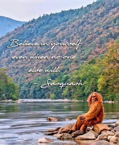 Sasquatch - Believe in yourself...
