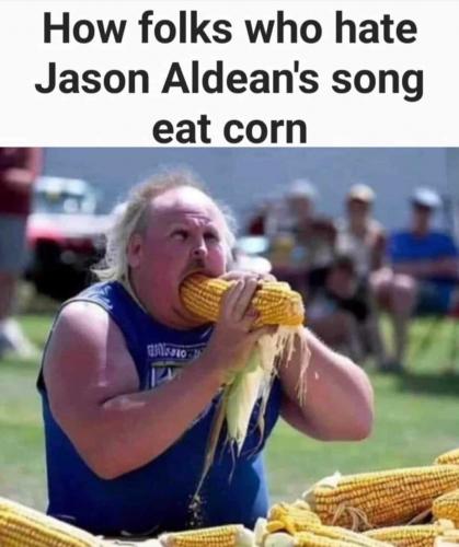 How folks who hate Jason Aldeans song eat corn