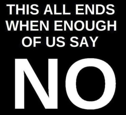 This all ends when enough of us say NO