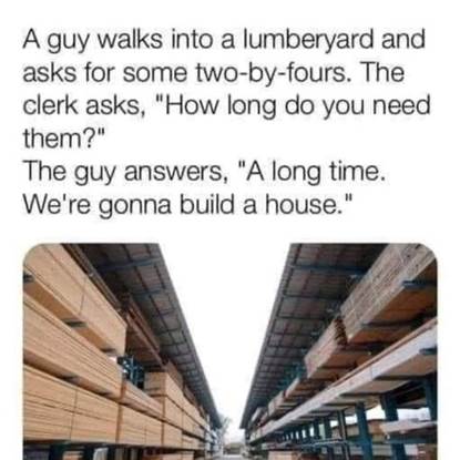 Home, House, Lumberyard -- How Long, Length vs Time