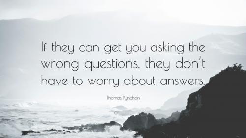 1835649-Thomas-Pynchon-Quote-If-they-can-get-you-asking-the-wrong