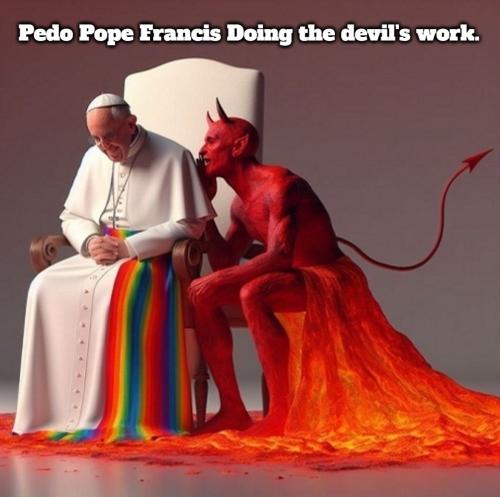Pedo Pope Francis Doing the devil's work